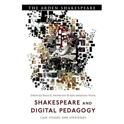 "Shakespeare and Digital Pedagogy: Case Studies and Strategies" - "" ("Henderson Diana E.")