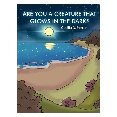 "Are You a Creature That Glows in the Dark" - "" ("Porter Cecilia D.")