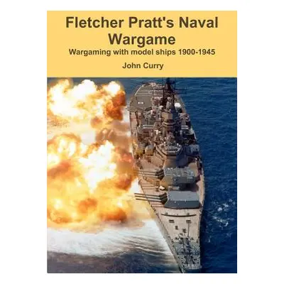 "Fletcher Pratt's Naval Wargame Wargaming with Model Ships 1900-1945" - "" ("Curry John")