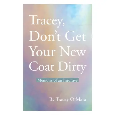 "Tracey, Don't Get Your New Coat Dirty: Memoirs of an Intuitive" - "" ("O'Mara Tracey")