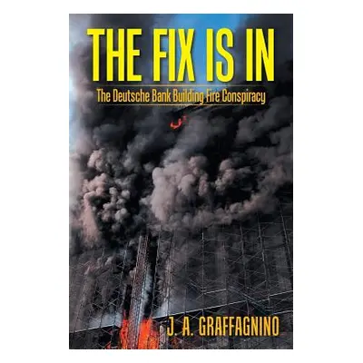 "The Fix Is In: The Deutsche Bank Building Fire Conspiracy" - "" ("Graffagnino J. A.")