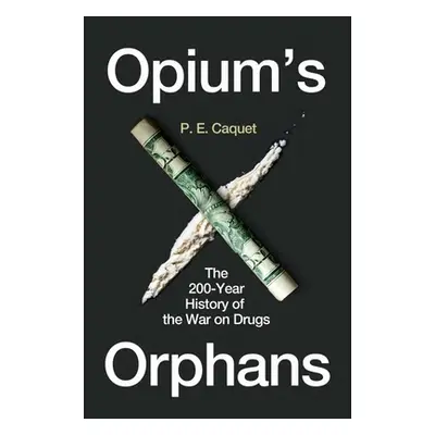 "Opium's Orphans: The 200-Year History of the War on Drugs" - "" ("Caquet P. E.")