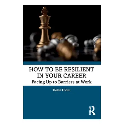 "How to be Resilient in Your Career: Facing Up to Barriers at Work" - "" ("Ofosu Helen")