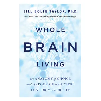 "Whole Brain Living: The Anatomy of Choice and the Four Characters That Drive Our Life" - "" ("B