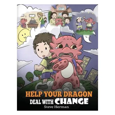 "Help Your Dragon Deal With Change: Train Your Dragon To Handle Transitions. A Cute Children Sto