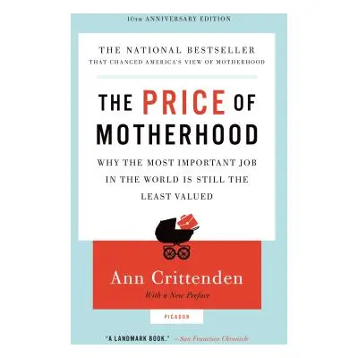 "The Price of Motherhood: Why the Most Important Job in the World Is Still the Least Valued" - "