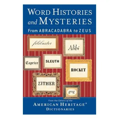 "Word Histories and Mysteries: From Abracadabra to Zeus" - "" ("Editors of the American Heritage