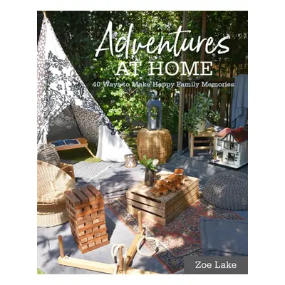 "Adventures at Home: 40 Inspiring Ideas for Making Memories" - "" ("Lake Zoe")