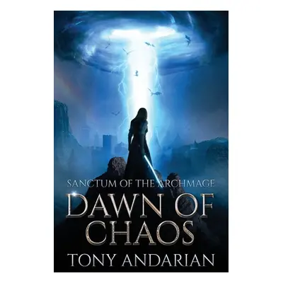 "Dawn of Chaos: (Sanctum of the Archmage, Volume One)" - "" ("Andarian Tony")