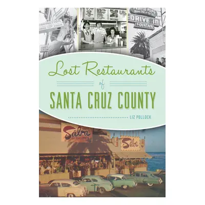 "Lost Restaurants of Santa Cruz County" - "" ("Pollock Liz")