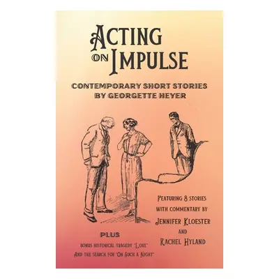 "Acting on Impulse - Contemporary Short Stories by Georgette Heyer" - "" ("Kloester Jennifer")