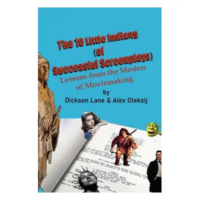 "The 10 Little Indians (of Successful Screenplays): Lessons from the Masters of Moviemaking" - "