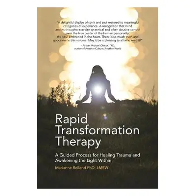 "Rapid Transformation Therapy: A Guided Process for Healing Trauma and Awakening the Light Withi