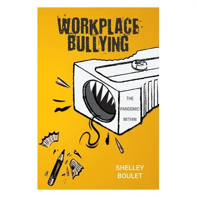 "Workplace Bullying: The Pandemic Within" - "" ("Boulet Shelley")