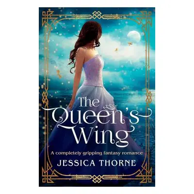 "The Queen's Wing: A Completely Gripping Fantasy Romance" - "" ("Thorne Jessica")