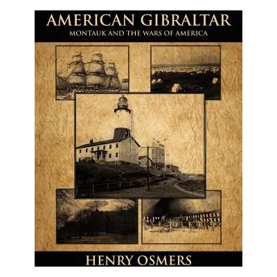 "American Gibraltar: Montauk and the Wars of America" - "" ("Osmers Henry")