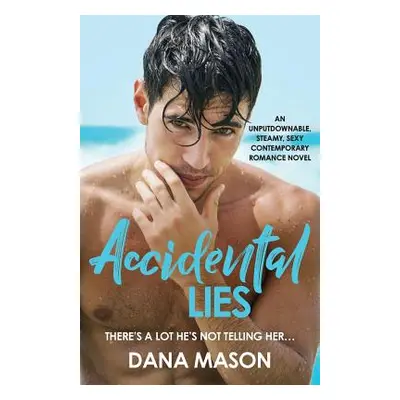 "Accidental Lies: An unputdownable, steamy, sexy contemporary romance novel" - "" ("Mason Dana")