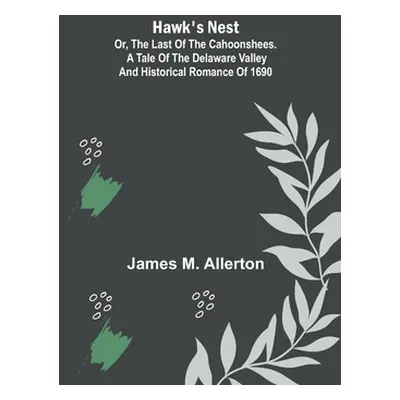 "Hawk's Nest; or, The Last of the Cahoonshees. A Tale of the Delaware Valley and Historical Roma