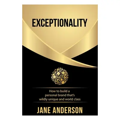 "Exceptionality: How to build a personal brand that's wildly unique and world class" - "" ("Ande