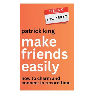 "Make Friends Easily: How to Charm and Connect in Record Time" - "" ("King Patrick")