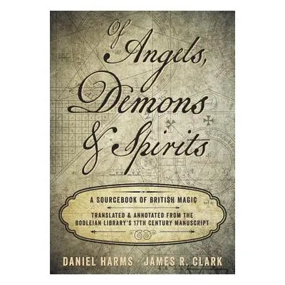 "Of Angels, Demons & Spirits: A Sourcebook of British Magic" - "" ("Harms Daniel")