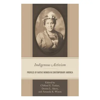 "Indigenous Activism: Profiles of Native Women in Contemporary America" - "" ("Trafzer Cliff")