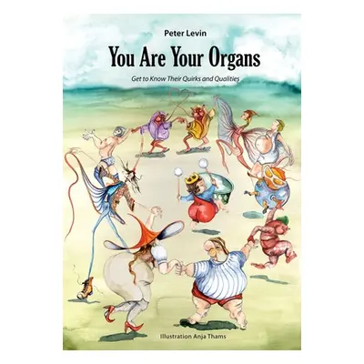 "You Are Your Organs: Get to Know Their Quirks and Qualities." - "" ("Levin Peter")