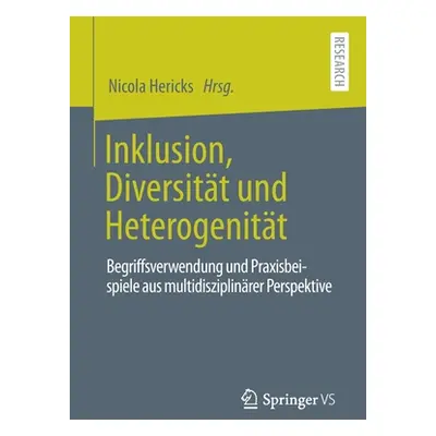 "Inklusion, Diversitt Und Heterogenitt: Begriffsverwendung Und Praxisbeispiele Aus Multidiszipli