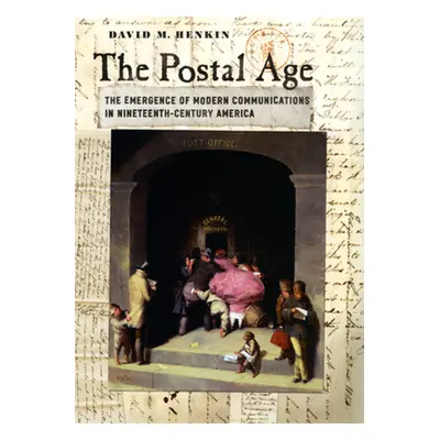 "The Postal Age: The Emergence of Modern Communications in Nineteenth-Century America" - "" ("He