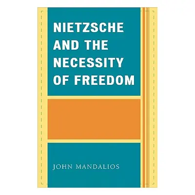 "Nietzsche and the Necessity of Freedom" - "" ("Mandalios John")