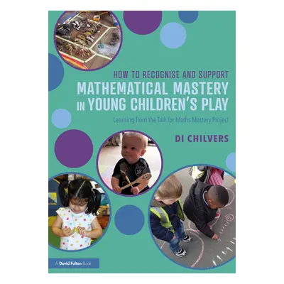 "How to Recognise and Support Mathematical Mastery in Young Children's Play: Learning from the '