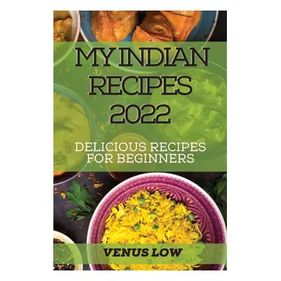 "My Indian Recipes 2022: Delicious Recipes for Beginners" - "" ("Low Venus")