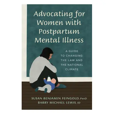 "Advocating for Women with Postpartum Mental Illness: A Guide to Changing the Law and the Nation