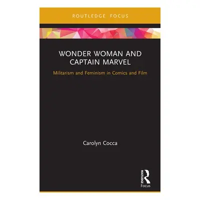 "Wonder Woman and Captain Marvel: Militarism and Feminism in Comics and Film" - "" ("Cocca Carol