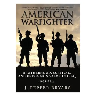 "American Warfighter: Brotherhood, Survival, and Uncommon Valor in Iraq, 2003-2011" - "" ("Bryar