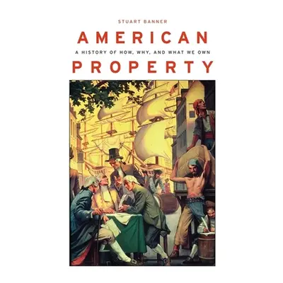 "American Property: A History of How, Why, and What We Own" - "" ("Banner Stuart")