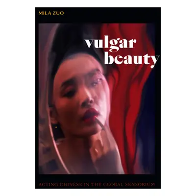 "Vulgar Beauty: Acting Chinese in the Global Sensorium" - "" ("Zuo Mila")