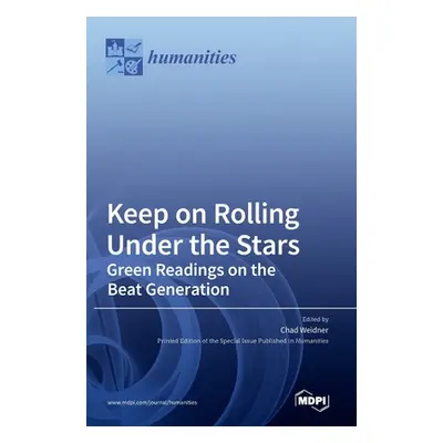 "Keep on Rolling Under the Stars: Green Readings on the Beat Generation" - "" ("Weidner Chad")