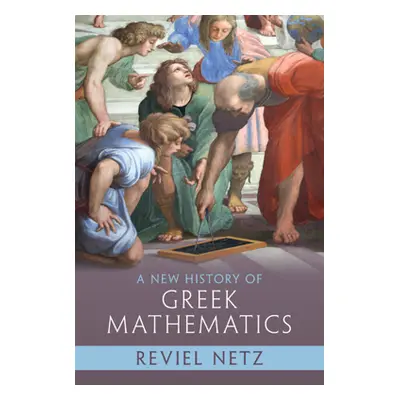 "A New History of Greek Mathematics" - "" ("Netz Reviel")