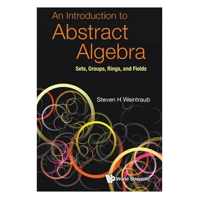 "Introduction to Abstract Algebra, An: Sets, Groups, Rings, and Fields" - "" ("Weintraub Steven 