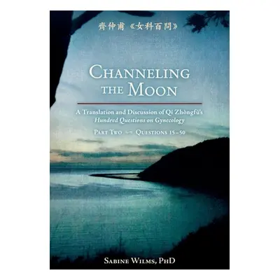 "Channeling the Moon: A Translation and Discussion of Qi Zhongfu's Hundred Questions on Gynecolo