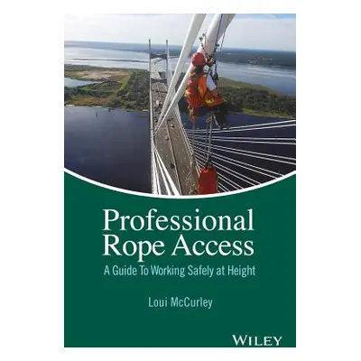 "Professional Rope Access: A Guide to Working Safely at Height" - "" ("McCurley Loui")