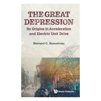 "The Great Depression: Its Origins in Acceleration and Electric Unit Drive" - "" ("Bernard C Bea