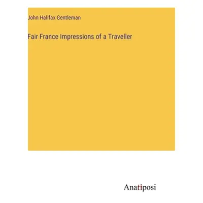 "Fair France Impressions of a Traveller" - "" ("Gentleman John Halifax")