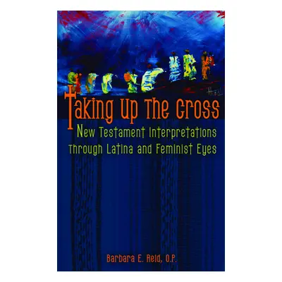 "Taking Up the Cross: New Testament Interpretations Through Latina and Feminist Eyes" - "" ("Rei