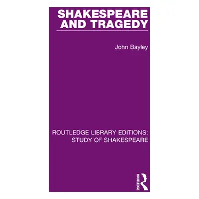 "Shakespeare and Tragedy" - "" ("Bayley John")