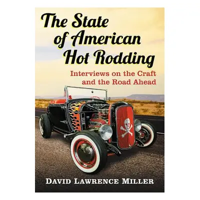 "The State of American Hot Rodding: Interviews on the Craft and the Road Ahead" - "" ("Miller Da