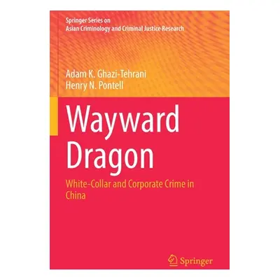 "Wayward Dragon: White-Collar and Corporate Crime in China" - "" ("Ghazi-Tehrani Adam K.")