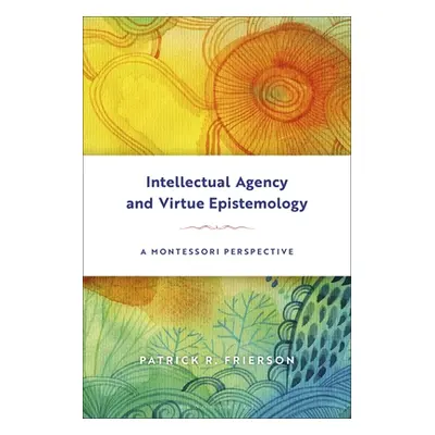 "Intellectual Agency and Virtue Epistemology: A Montessori Perspective" - "" ("Frierson Patrick 