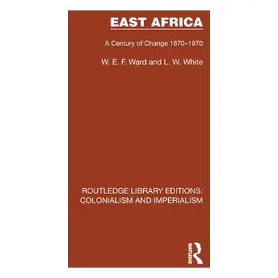 "East Africa: A Century of Change 1870-1970" - "" ("Ward W. E. F.")